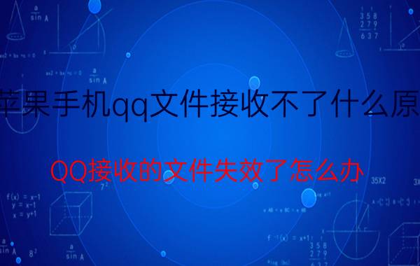 苹果手机qq文件接收不了什么原因 QQ接收的文件失效了怎么办？